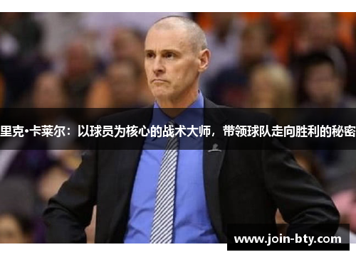 里克·卡莱尔：以球员为核心的战术大师，带领球队走向胜利的秘密