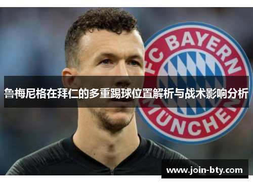 鲁梅尼格在拜仁的多重踢球位置解析与战术影响分析